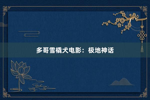 多哥雪橇犬电影：极地神话